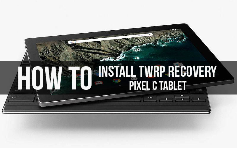 Cómo instalar la recuperación TWRP oficial en Google Pixel C y rootearlo