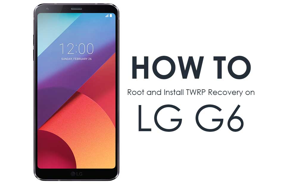 Cómo instalar la recuperación TWRP oficial en LG G6 y rootearlo (todas las variantes)